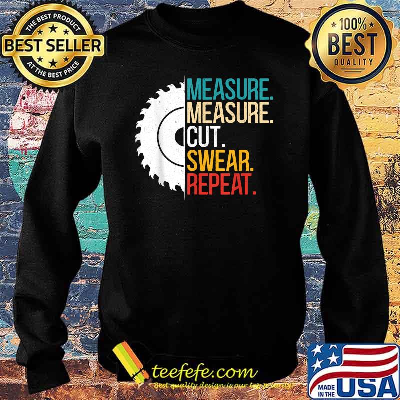 Measure Measure Cut Swear Repeat T-Shirt Sweater Measure Measure Cut Swear Repeat T-Shirt Sweater