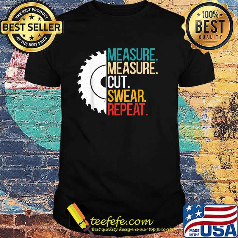 Measure Measure Cut Swear Repeat T-Shirt Measure Measure Cut Swear Repeat T-Shirt