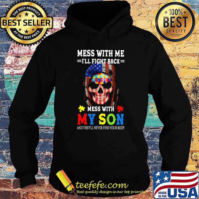 Mess With Me I'll Fight Back Mess With My Son And They'll Never Your Body Skull Autism American Flag Shirt Hoodie Mess With Me I'll Fight Back Mess With My Son And They'll Never Your Body Skull Autism American Flag Shirt Hoodie