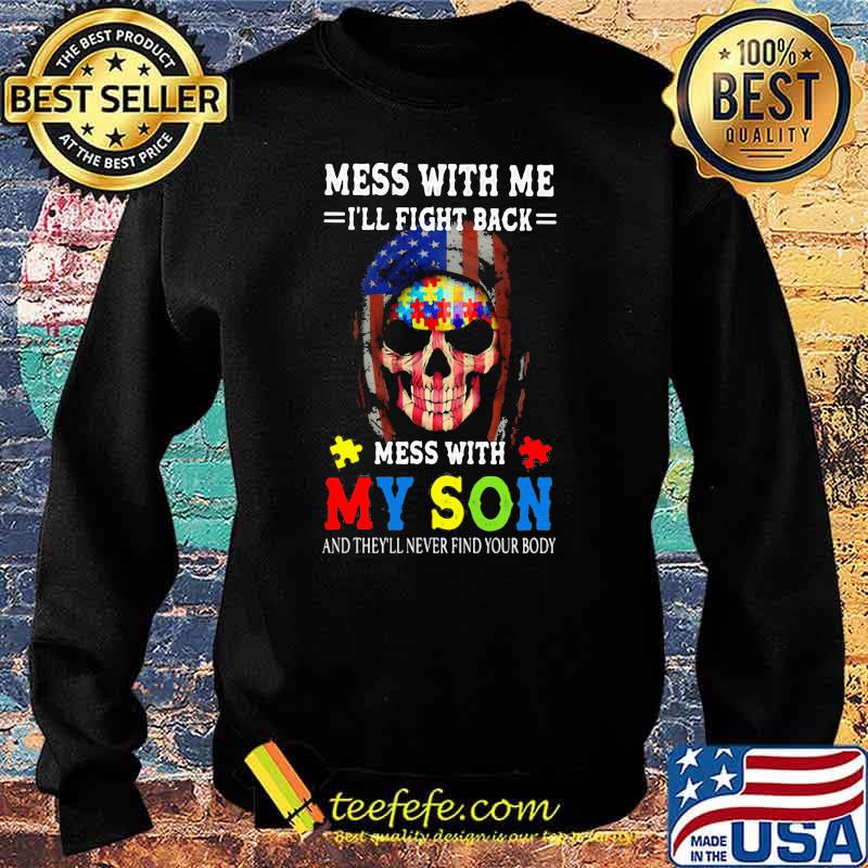Mess With Me I'll Fight Back Mess With My Son And They'll Never Your Body Skull Autism American Flag Shirt Sweater Mess With Me I'll Fight Back Mess With My Son And They'll Never Your Body Skull Autism American Flag Shirt Sweater