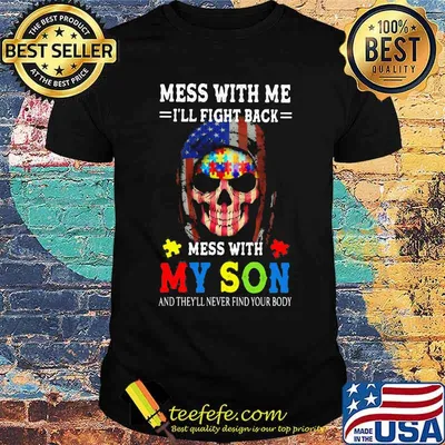 Mess With Me I'll Fight Back Mess With My Son And They'll Never Your Body Skull Autism American Flag Shirt