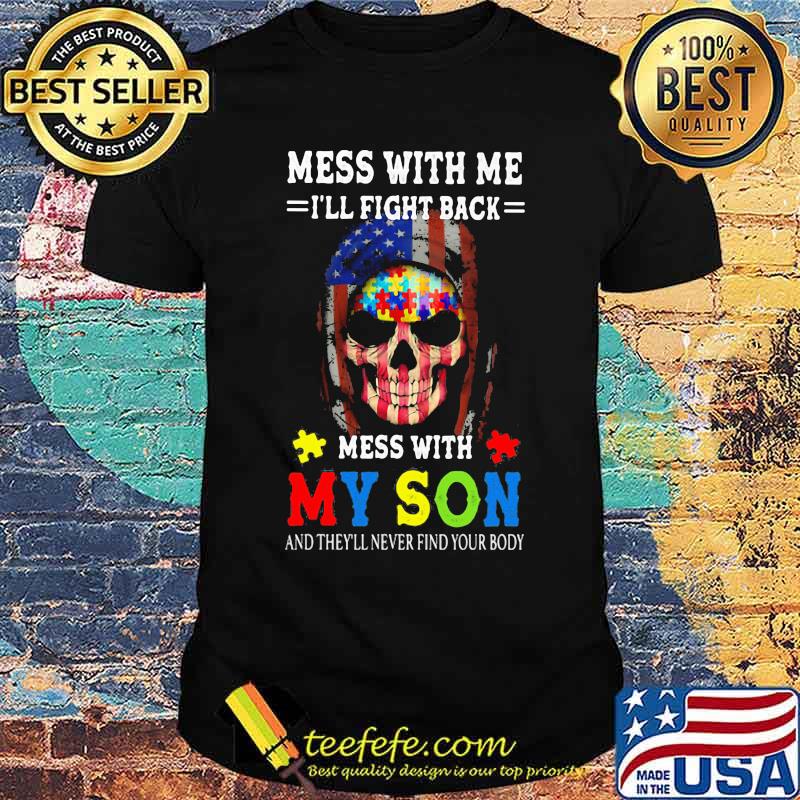 Mess With Me I'll Fight Back Mess With My Son And They'll Never Your Body Skull Autism American Flag Shirt