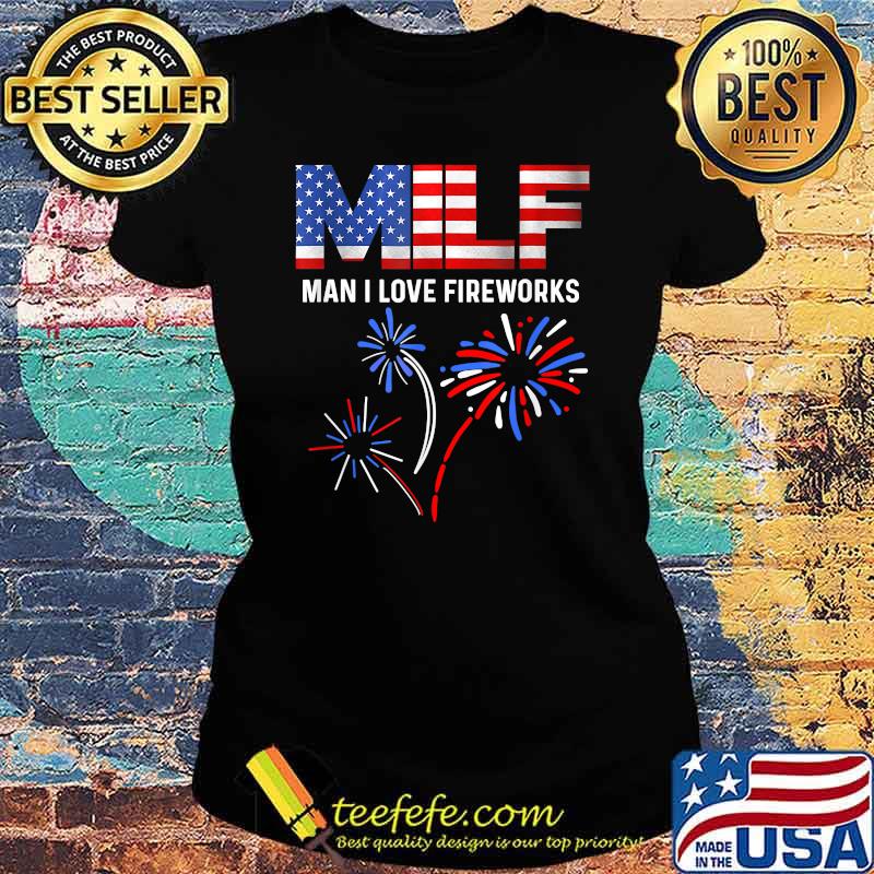 MILF Man I Love Fireworks Funny American Patriotic July 4th T-Shirt Ladies tee MILF Man I Love Fireworks Funny American Patriotic July 4th T-Shirt Ladies tee