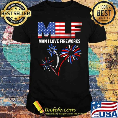 MILF Man I Love Fireworks Funny American Patriotic July 4th T-Shirt
