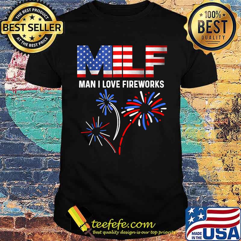 MILF Man I Love Fireworks Funny American Patriotic July 4th T-Shirt MILF Man I Love Fireworks Funny American Patriotic July 4th T-Shirt