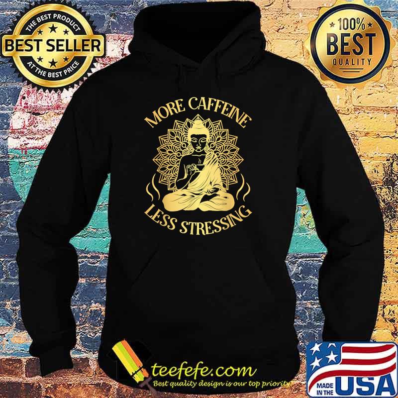 More Caffeine less stressing T-Shirt Hoodie