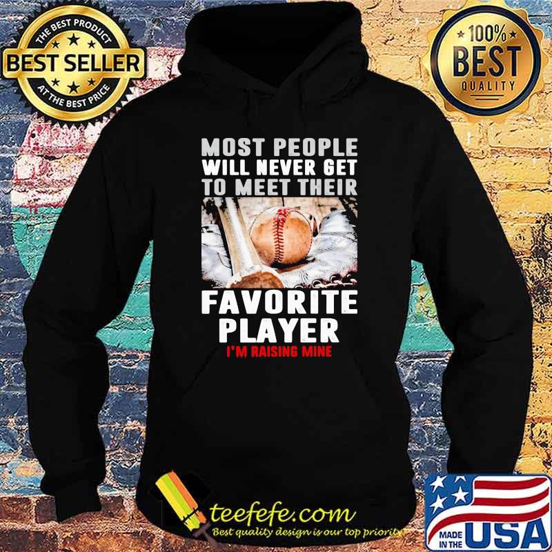 Most people will never get to meet their favorite player rasing mine baseball s Hoodie Most people will never get to meet their favorite player rasing mine baseball s Hoodie