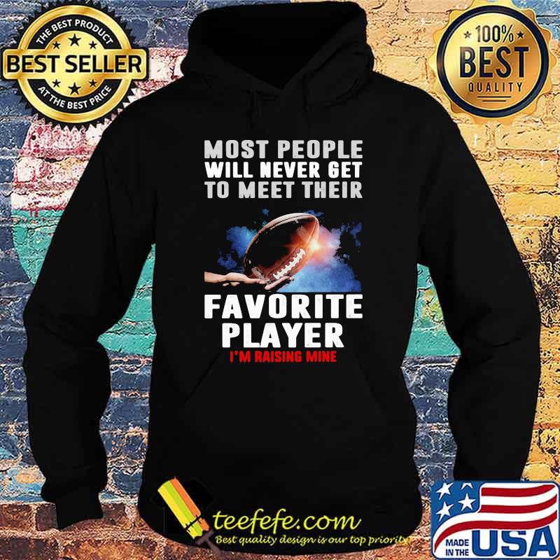 Most people will never get to meet their favorite player rasing mine football s Hoodie Most people will never get to meet their favorite player rasing mine football s Hoodie