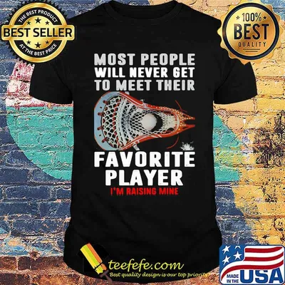 Most people will never get to meet their favorite player rasing mine lacrosse shirt
