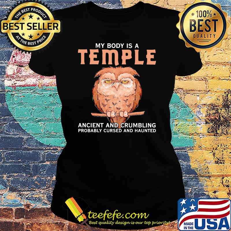 My Body Is A Temple Ancient And Crumbling Probably Cursed And Haunted Owl Shirt Ladies tee My Body Is A Temple Ancient And Crumbling Probably Cursed And Haunted Owl Shirt Ladies tee
