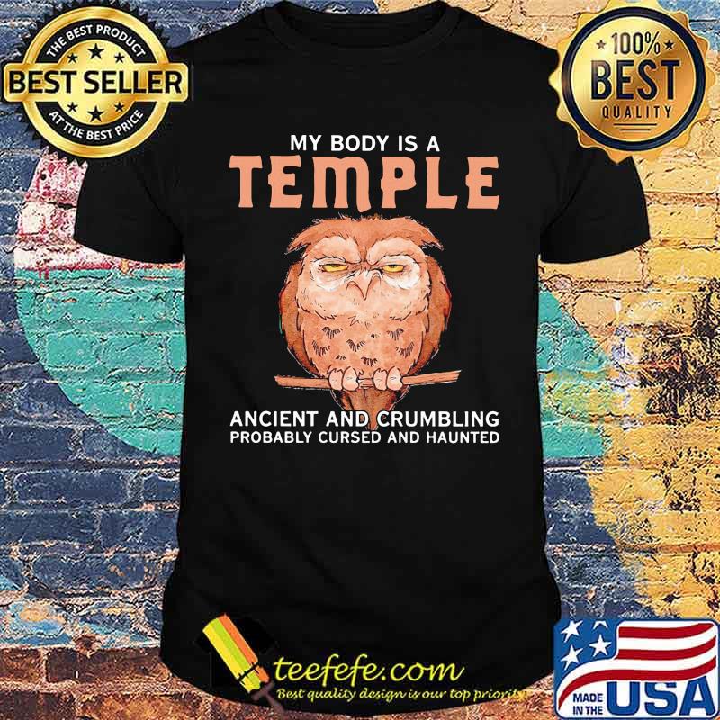 My Body Is A Temple Ancient And Crumbling Probably Cursed And Haunted Owl Shirt