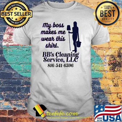 My boss makes me wear this BB's Cleaning Services LLC T-Shirt