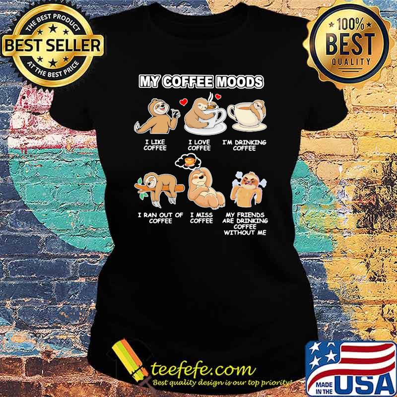 My Coffee Moods Sloth Shirt Ladies tee My Coffee Moods Sloth Shirt Ladies tee