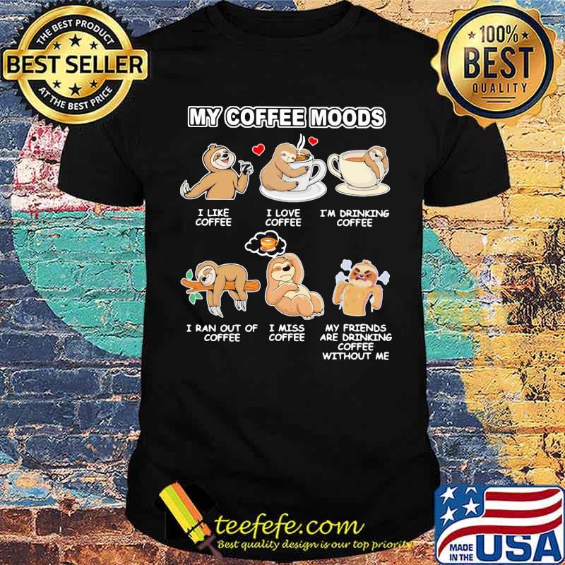 My Coffee Moods Sloth Shirt My Coffee Moods Sloth Shirt