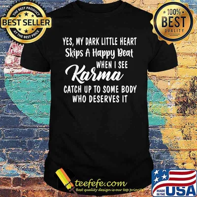 My Dark Little Heart Skips A Happy Beat When I See Karma Catch Up To Some Body Who Deserves It T-Shirt