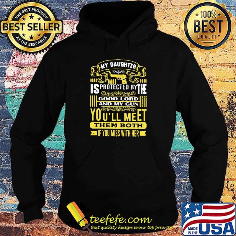 My daughter is protected by the good lord and my gun youll meet them both Hoodie