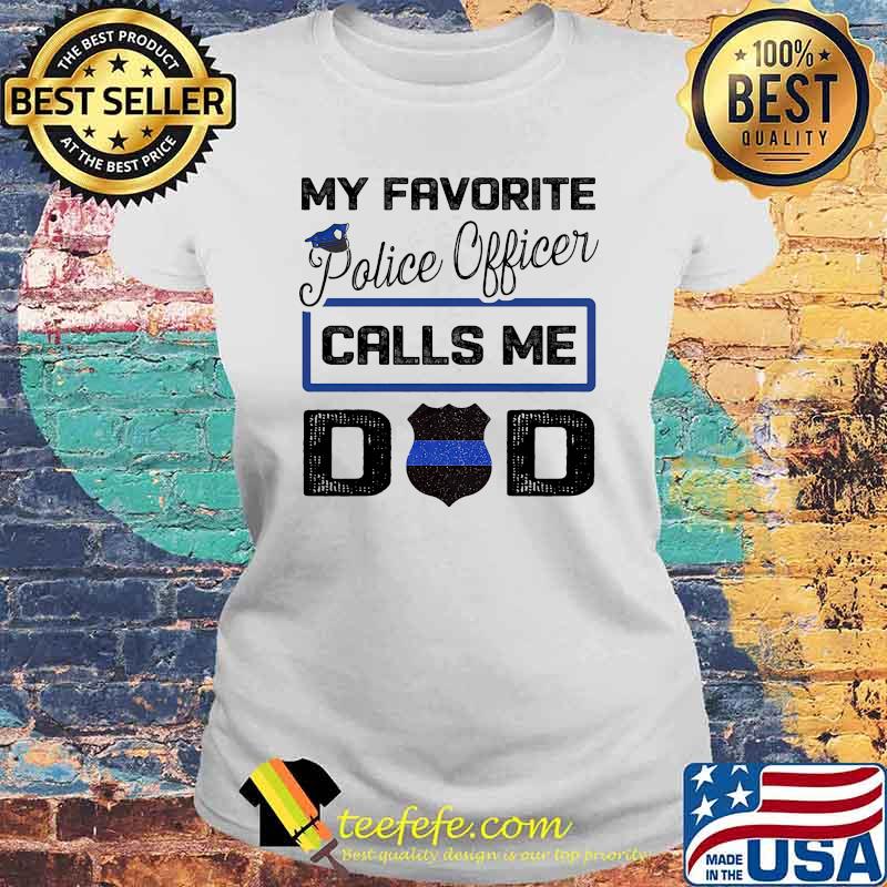 My favorite police officer calls me dad fathers day Laides tee My favorite police officer calls me dad fathers day Laides tee