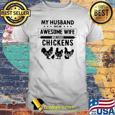 My Husband Has An Awesome Wife Who Loves Chickens Shirt