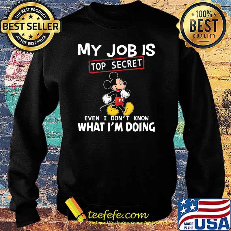My job is top secret even i dont know what im doing mickey Sweater My job is top secret even i dont know what im doing mickey Sweater