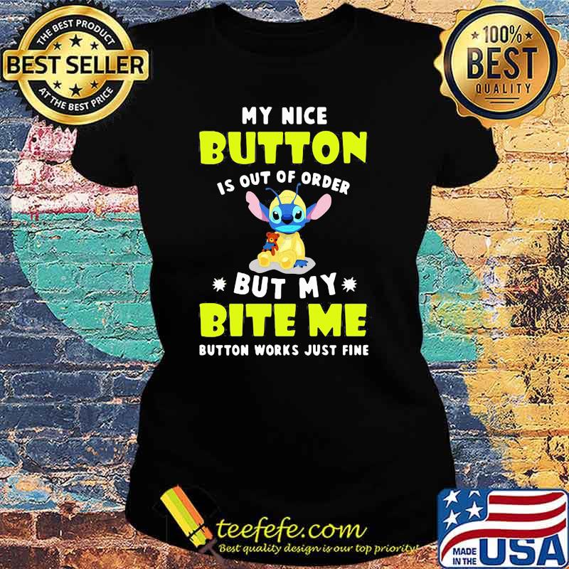 My Nice Button Is Out Of Order But My Bite Me Button Works just Fine Stitch Shirt Ladies tee My Nice Button Is Out Of Order But My Bite Me Button Works just Fine Stitch Shirt Ladies tee