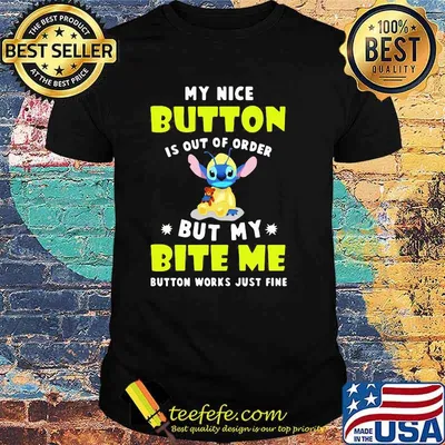My Nice Button Is Out Of Order But My Bite Me Button Works just Fine Stitch Shirt