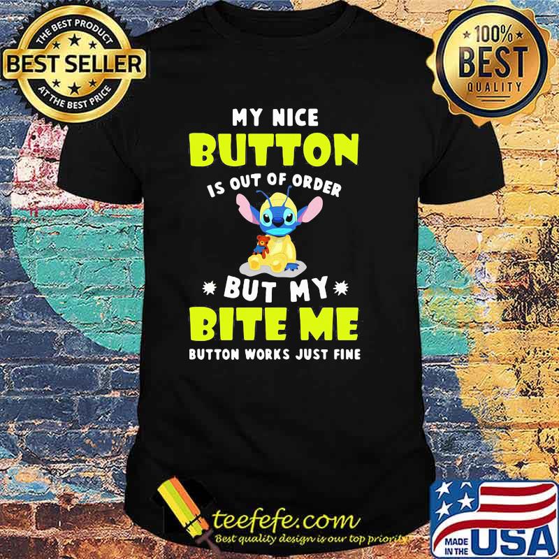My Nice Button Is Out Of Order But My Bite Me Button Works just Fine Stitch Shirt