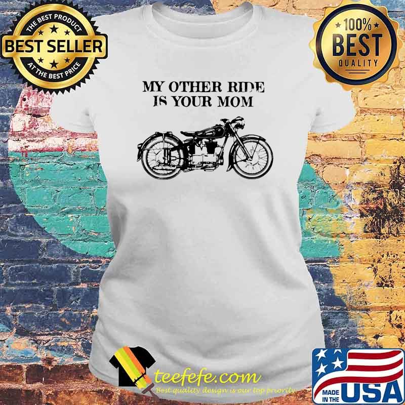 My Other Ride Is Your Mom Motorcycle Shirt Laides tee My Other Ride Is Your Mom Motorcycle Shirt Laides tee