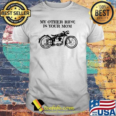 My Other Ride Is Your Mom Motorcycle Shirt