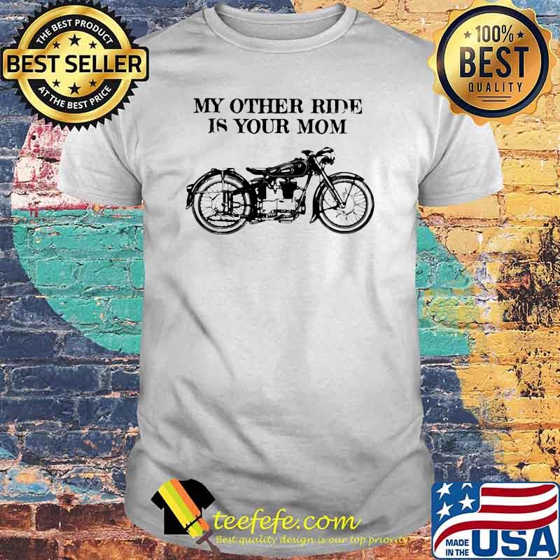 My Other Ride Is Your Mom Motorcycle Shirt My Other Ride Is Your Mom Motorcycle Shirt