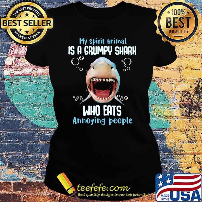 My Spirit Animal Is A Grumpy Shark Who Eats Annoying People Shark Shirt Ladies tee My Spirit Animal Is A Grumpy Shark Who Eats Annoying People Shark Shirt Ladies tee