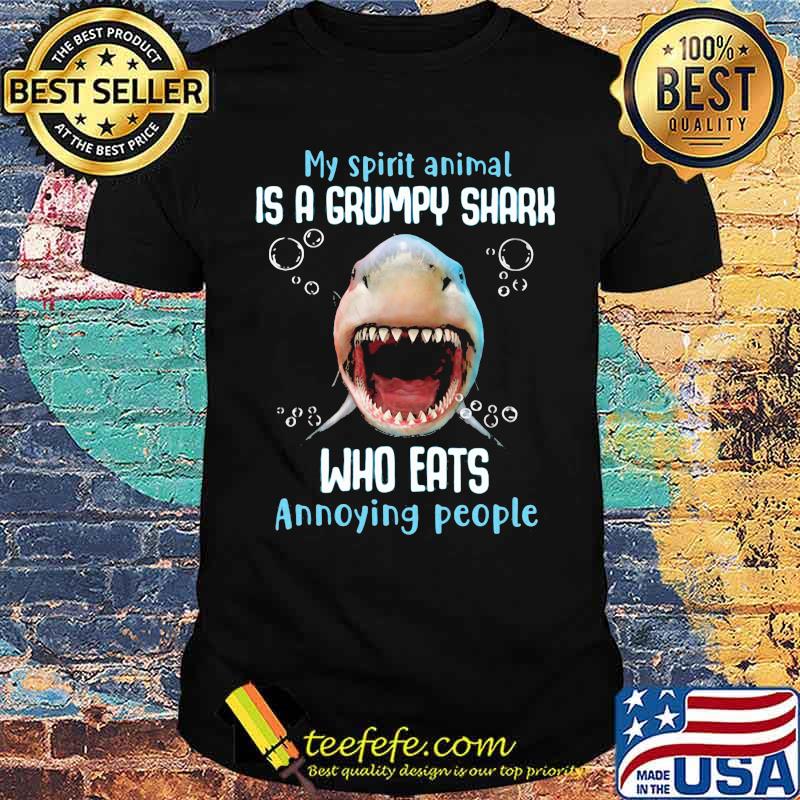 My Spirit Animal Is A Grumpy Shark Who Eats Annoying People Shark Shirt