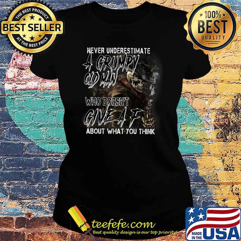 Never Underestimate A Grumpy Old Man Who Doesn't Give A About What You Think Skull Shirt Ladies tee Never Underestimate A Grumpy Old Man Who Doesn't Give A About What You Think Skull Shirt Ladies tee