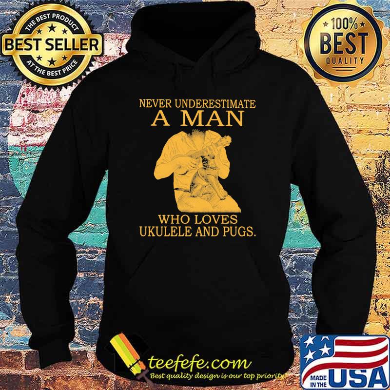 Never Underestimate A MAn Who Loves Ukulele And Pugs Shirt Hoodie Never Underestimate A MAn Who Loves Ukulele And Pugs Shirt Hoodie