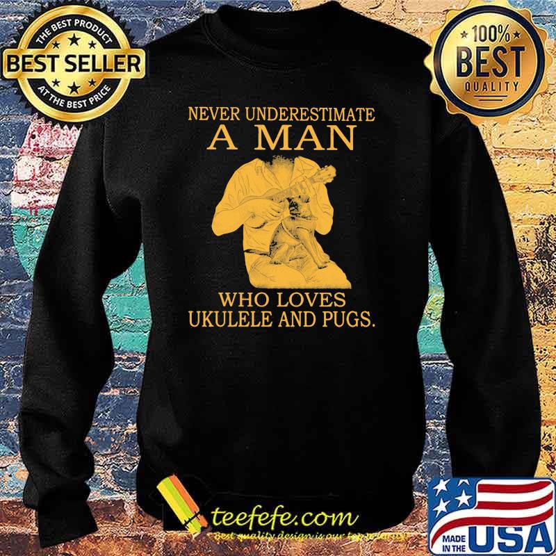 Never Underestimate A MAn Who Loves Ukulele And Pugs Shirt Sweater Never Underestimate A MAn Who Loves Ukulele And Pugs Shirt Sweater