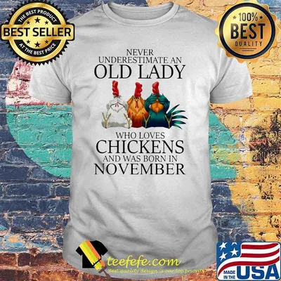 Never Underestimate An Old Lady Who Loves Chickens And Was Born In November Shirt