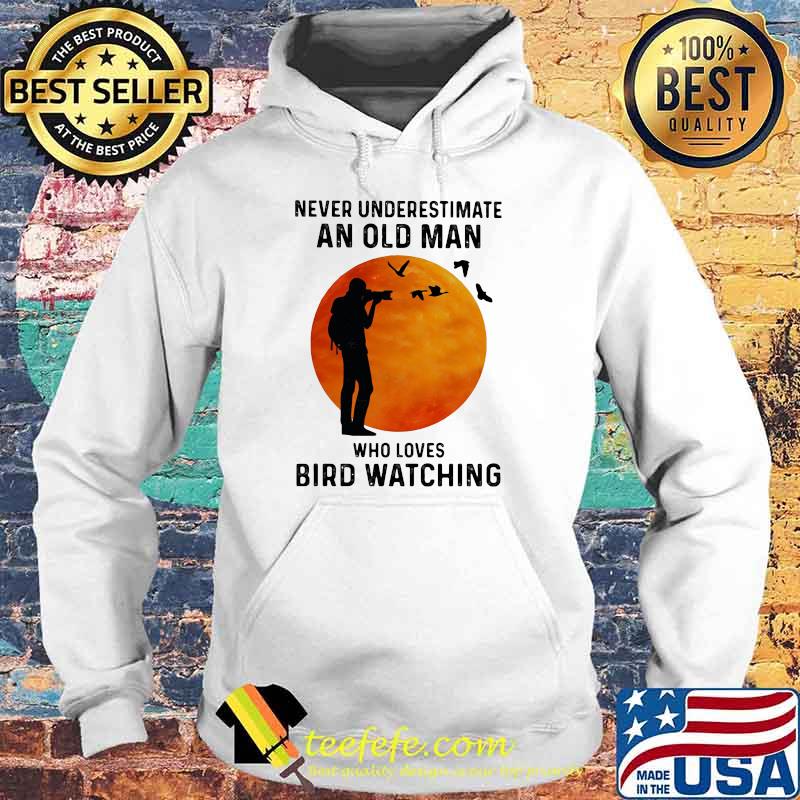 Never Underestimate An Old Man Who Loves Bird Watching Blood Moon Shirt Hoodie Never Underestimate An Old Man Who Loves Bird Watching Blood Moon Shirt Hoodie