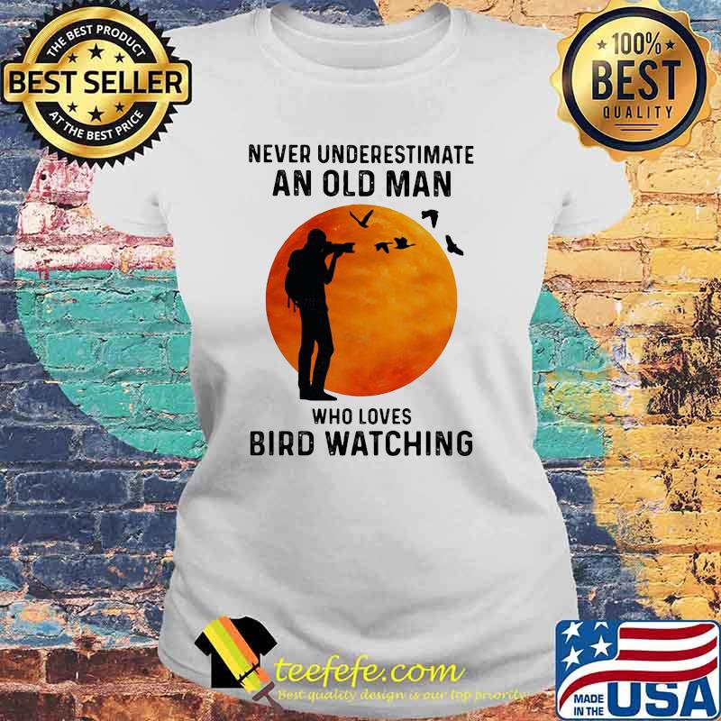 Never Underestimate An Old Man Who Loves Bird Watching Blood Moon Shirt Laides tee Never Underestimate An Old Man Who Loves Bird Watching Blood Moon Shirt Laides tee