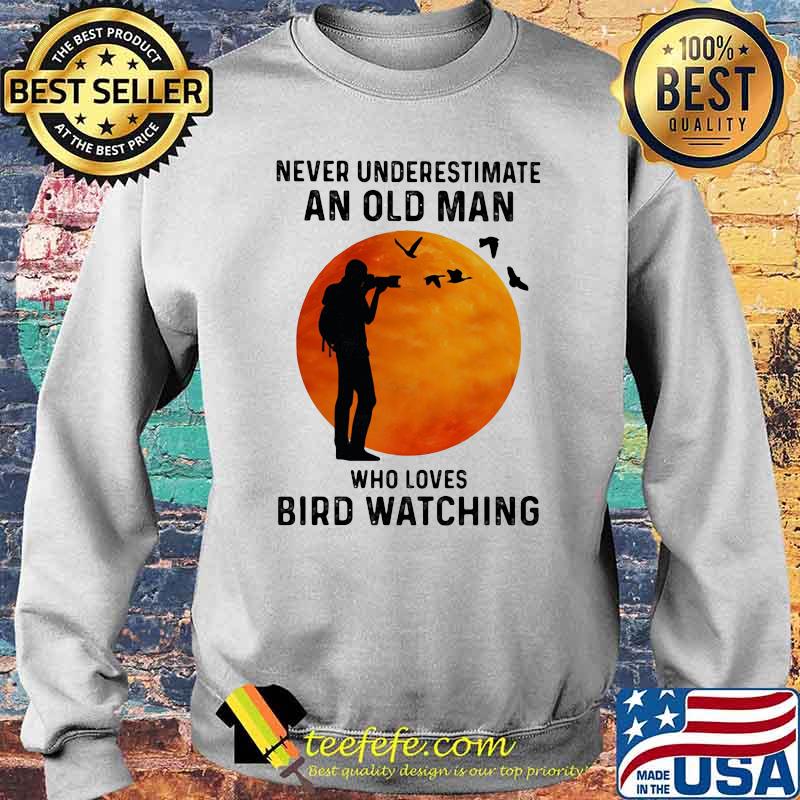 Never Underestimate An Old Man Who Loves Bird Watching Blood Moon Shirt Sweater Never Underestimate An Old Man Who Loves Bird Watching Blood Moon Shirt Sweater