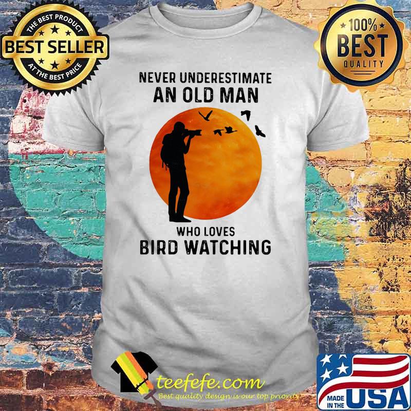 Never Underestimate An Old Man Who Loves Bird Watching Blood Moon Shirt Never Underestimate An Old Man Who Loves Bird Watching Blood Moon Shirt
