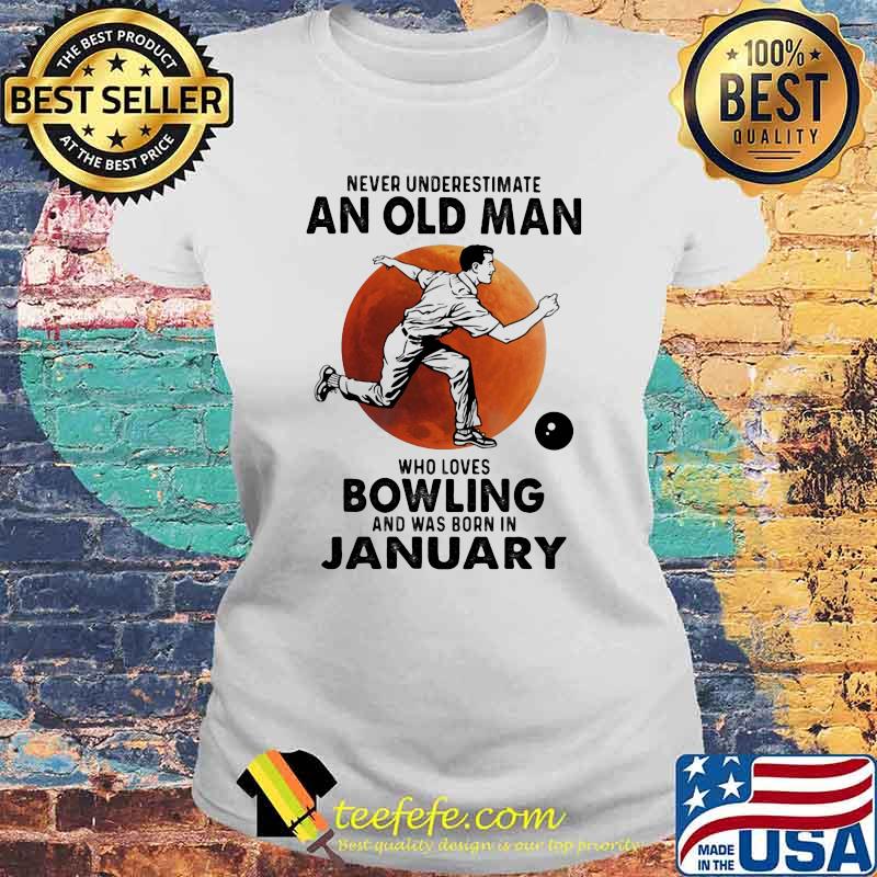 Never Underestimate An Old Man Who Loves Bowling And Was Born In January Blood Moon Shirt Laides tee Never Underestimate An Old Man Who Loves Bowling And Was Born In January Blood Moon Shirt Laides tee