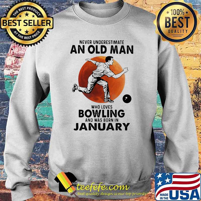 Never Underestimate An Old Man Who Loves Bowling And Was Born In January Blood Moon Shirt Sweater Never Underestimate An Old Man Who Loves Bowling And Was Born In January Blood Moon Shirt Sweater
