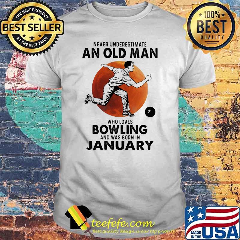 Never Underestimate An Old Man Who Loves Bowling And Was Born In January Blood Moon Shirt