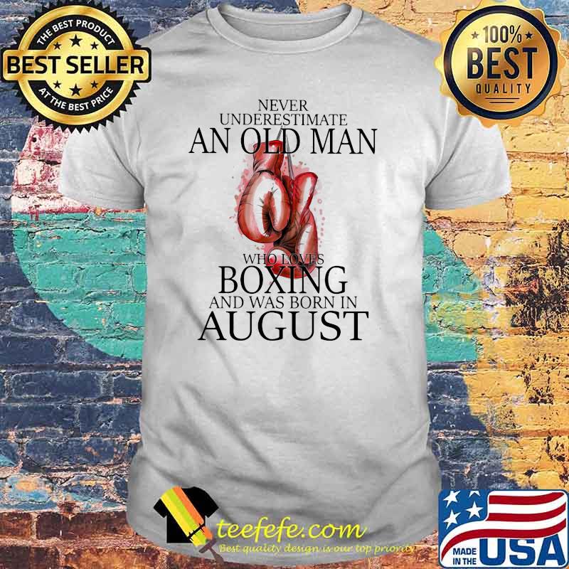 Never Underestimate An Old Man Who Loves Boxing And Was Born In August Shirt