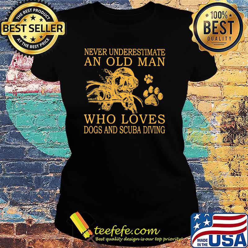 Never Underestimate An Old MAn Who Loves Dogs And Cuba Diving Shirt Ladies tee Never Underestimate An Old MAn Who Loves Dogs And Cuba Diving Shirt Ladies tee