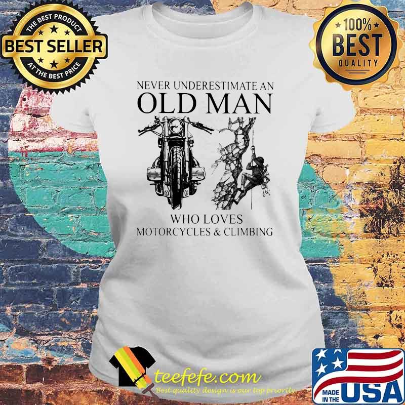 Never Underestimate An Old Man Who Loves Motorcycles And Climbing Shirt Laides tee Never Underestimate An Old Man Who Loves Motorcycles And Climbing Shirt Laides tee