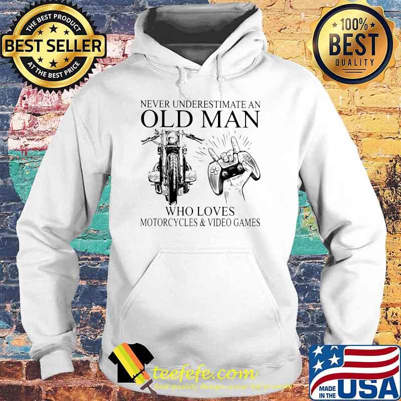Never Underestimate An Old Man Who Loves Motorcycles And Video Games Shirt Hoodie Never Underestimate An Old Man Who Loves Motorcycles And Video Games Shirt Hoodie