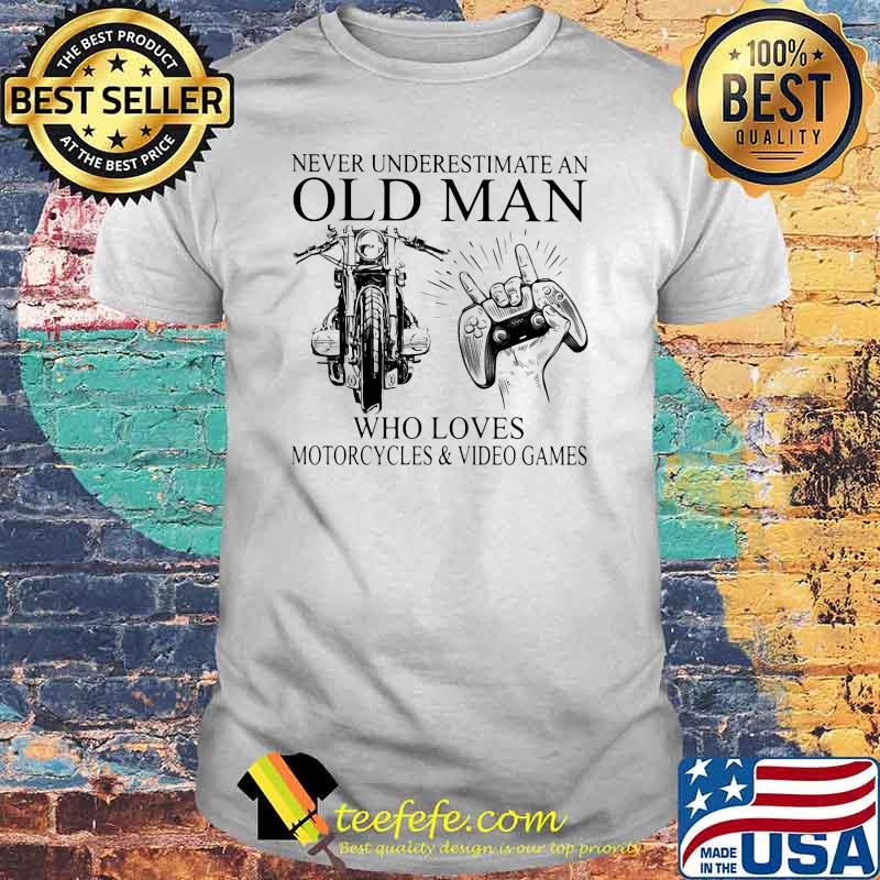 Never Underestimate An Old Man Who Loves Motorcycles And Video Games Shirt