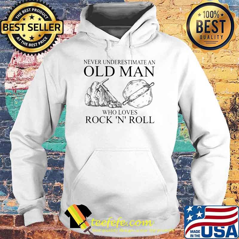 Never Underestimate An Old Man Who Loves Rock 'N' Roll Shirt Hoodie Never Underestimate An Old Man Who Loves Rock 'N' Roll Shirt Hoodie