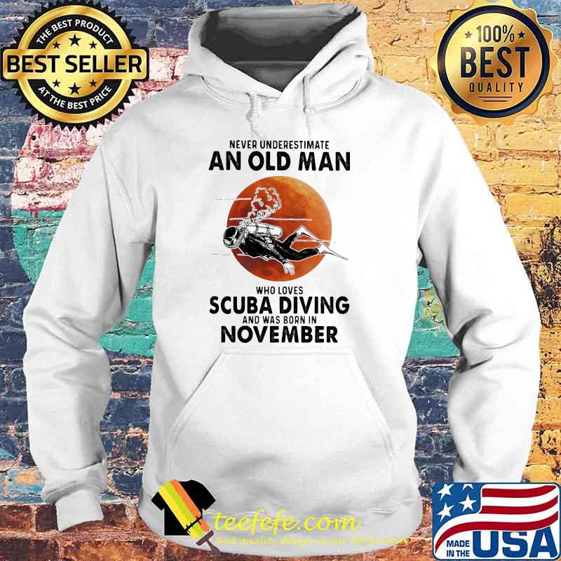 Never Underestimate An Old Man Who Loves Scuba Diving And Was Born In November Blood Moon Shirt Hoodie Never Underestimate An Old Man Who Loves Scuba Diving And Was Born In November Blood Moon Shirt Hoodie