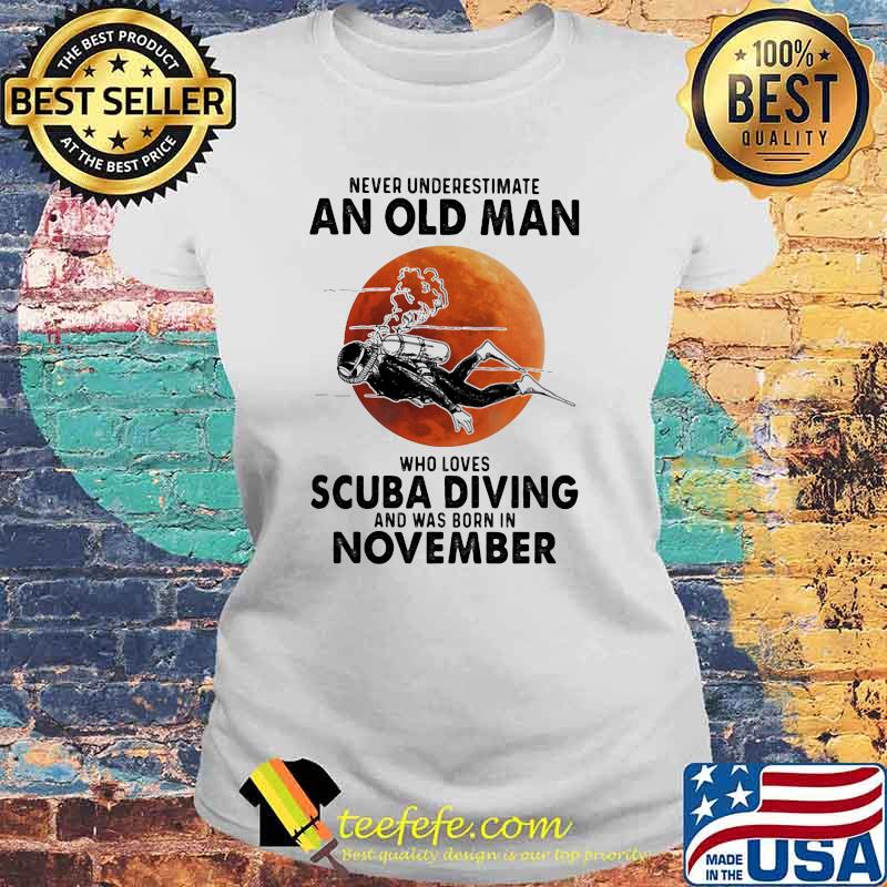 Never Underestimate An Old Man Who Loves Scuba Diving And Was Born In November Blood Moon Shirt Laides tee Never Underestimate An Old Man Who Loves Scuba Diving And Was Born In November Blood Moon Shirt Laides tee